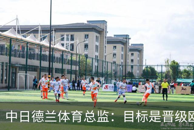 中日德兰体育总监：目标是晋级欧协联，联赛和国内杯赛全力争冠