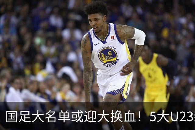 国足大名单或迎大换血！5大U23新星有望成主力，张玉宁正式顶替武磊