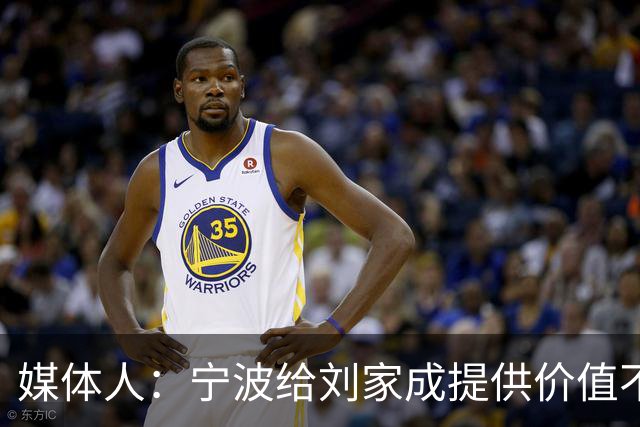 媒体人：宁波给刘家成提供价值不菲的续约合同 后者选择北上回乡