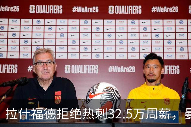 拉什福德拒绝热刺32.5万周薪，曼联2500万卖不掉！世界杯首发反被骂