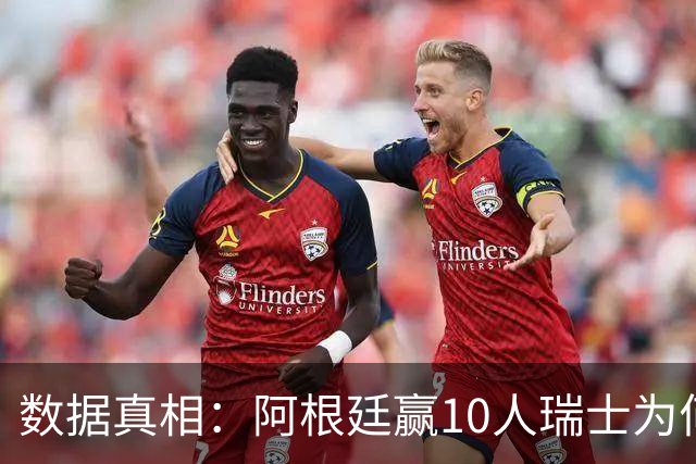 数据真相：阿根廷赢10人瑞士为何不轻松？