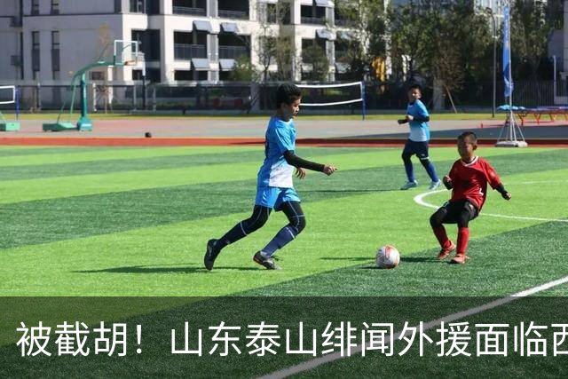 被截胡！山东泰山绯闻外援面临西甲豪门的激烈竞争，夏窗换外援再成泡影