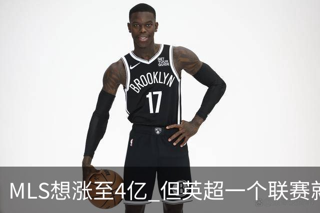 MLS想涨至4亿 但英超一个联赛就已经4.5亿